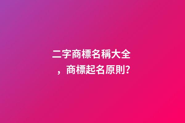 二字商標名稱大全，商標起名原則？